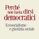 Perché non basta dirsi democratici. Ecosocialismo e giustizia sociale